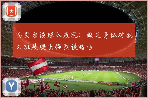 戈贝尔谈球队表现：缺乏身体对抗文班展现出强烈侵略性